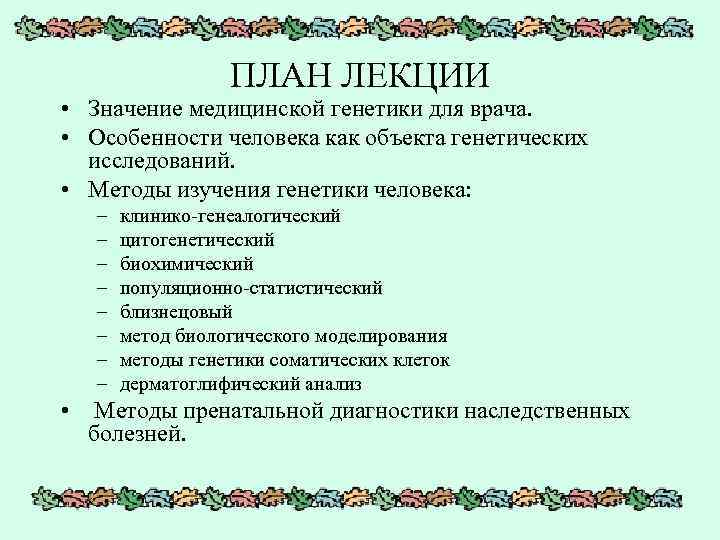 ПЛАН ЛЕКЦИИ • Значение медицинской генетики для врача. • Особенности человека как объекта генетических