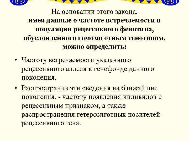 На основании этого закона, имея данные о частоте встречаемости в популяции рецессивного фенотипа, обусловленного