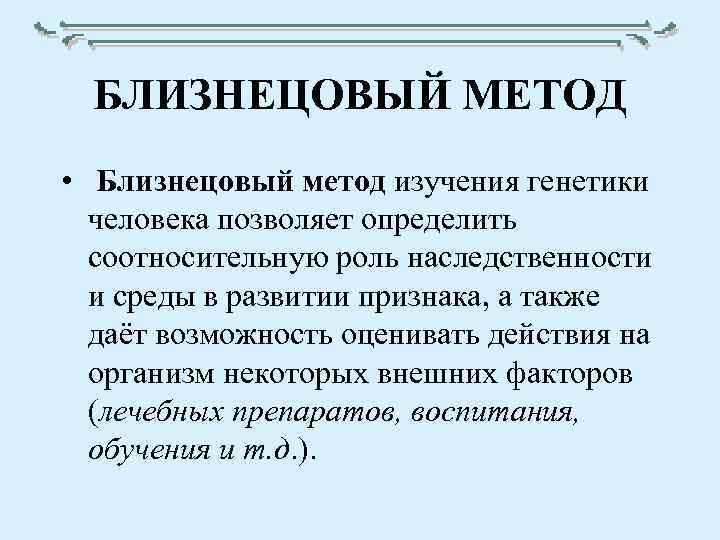 БЛИЗНЕЦОВЫЙ МЕТОД • Близнецовый метод изучения генетики человека позволяет определить соотносительную роль наследственности и