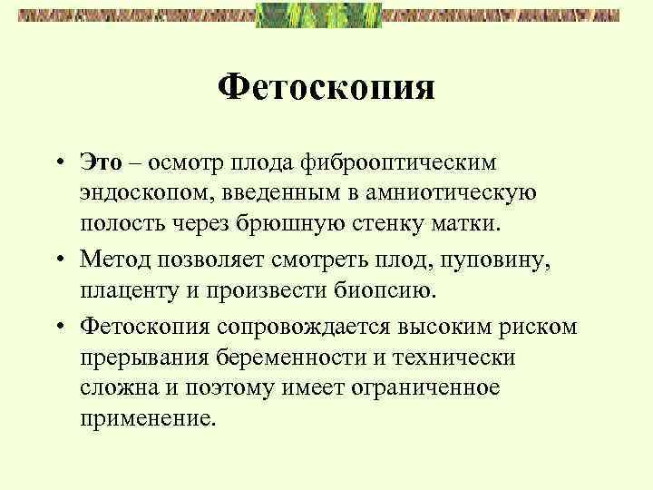 Фетоскопия • Это – осмотр плода фиброоптическим эндоскопом, введенным в амниотическую полость через брюшную