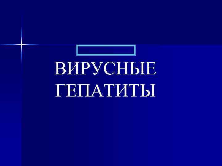 ВИРУСНЫЕ ГЕПАТИТЫ 