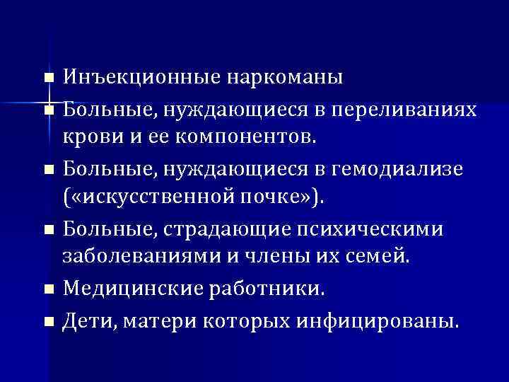 Инъекционные наркоманы n Больные, нуждающиеся в переливаниях крови и ее компонентов. n Больные, нуждающиеся