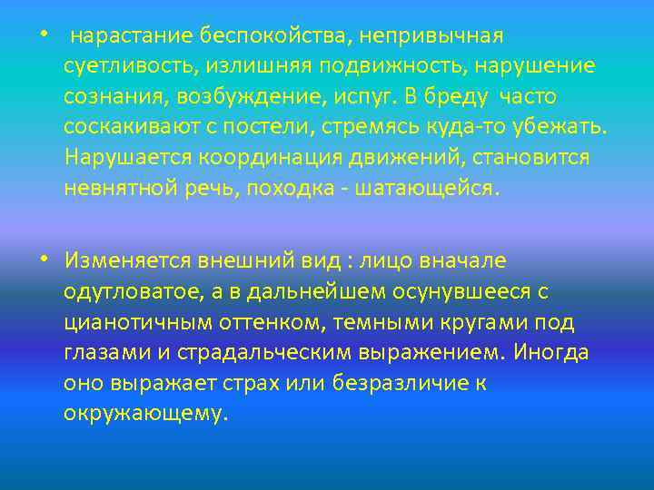  • нарастание беспокойства, непривычная суетливость, излишняя подвижность, нарушение сознания, возбуждение, испуг. В бреду