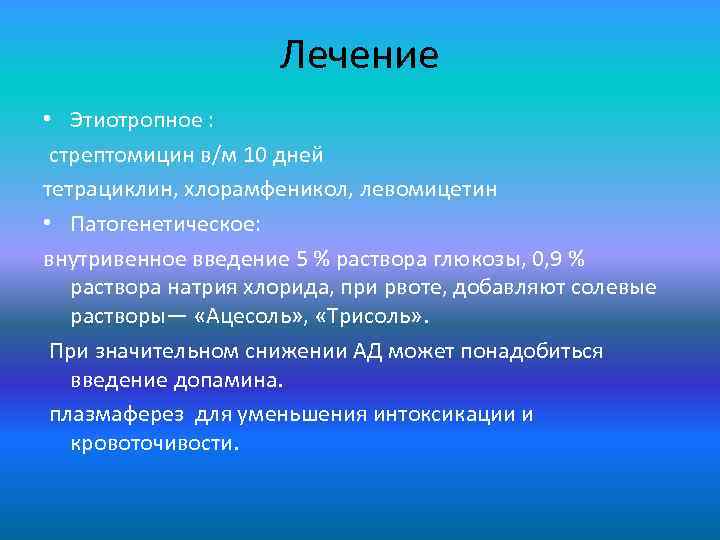 Лечение • Этиотропное : стрептомицин в/м 10 дней тетрациклин, хлорамфеникол, левомицетин • Патогенетическое: внутривенное