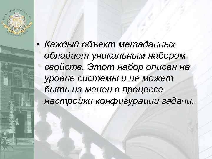  • Каждый объект метаданных обладает уникальным набором свойств. Этот набор описан на уровне