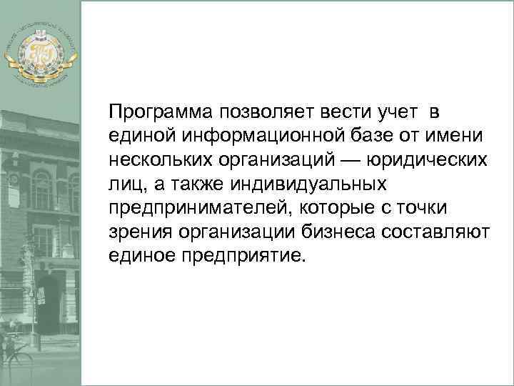 Программа позволяет вести учет в единой информационной базе от имени нескольких организаций — юридических