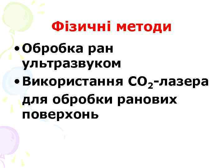Фізичні методи • Обробка ран ультразвуком • Використання СО 2 -лазера для обробки ранових