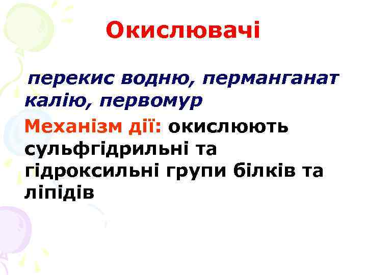 Окислювачі перекис водню, перманганат калію, первомур Механізм дії: окислюють сульфгідрильні та гідроксильні групи білків