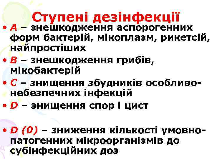 Ступені дезінфекції • А – знешкодження аспорогенних форм бактерій, мікоплазм, рикетсій, найпростіших • В