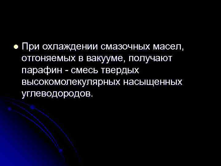 l При охлаждении смазочных масел, отгоняемых в вакууме, получают парафин - смесь твердых высокомолекулярных