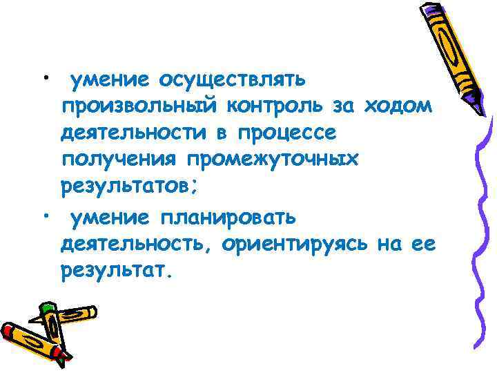  • умение осуществлять произвольный контроль за ходом деятельности в процессе получения промежуточных результатов;