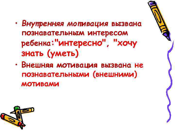  • Внутренняя мотивация вызвана познавательным интересом ребенка: "интересно", "хочу знать (уметь) • Внешняя