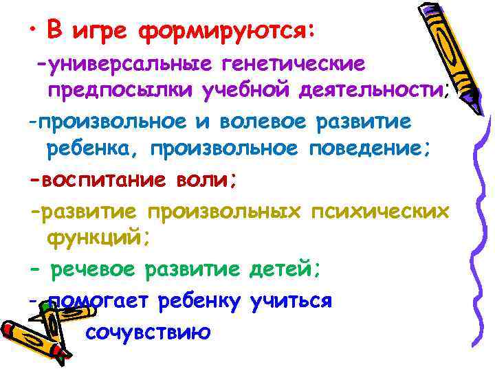  • В игре формируются: -универсальные генетические предпосылки учебной деятельности; -произвольное и волевое развитие