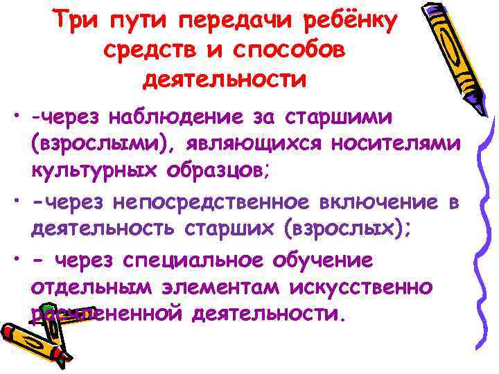 Три пути передачи ребёнку средств и способов деятельности • -через наблюдение за старшими (взрослыми),