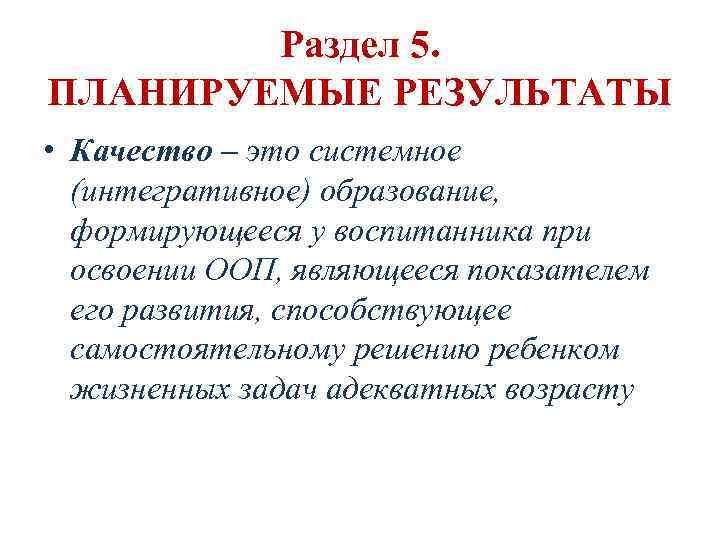 Раздел 5. ПЛАНИРУЕМЫЕ РЕЗУЛЬТАТЫ • Качество – это системное (интегративное) образование, формирующееся у воспитанника