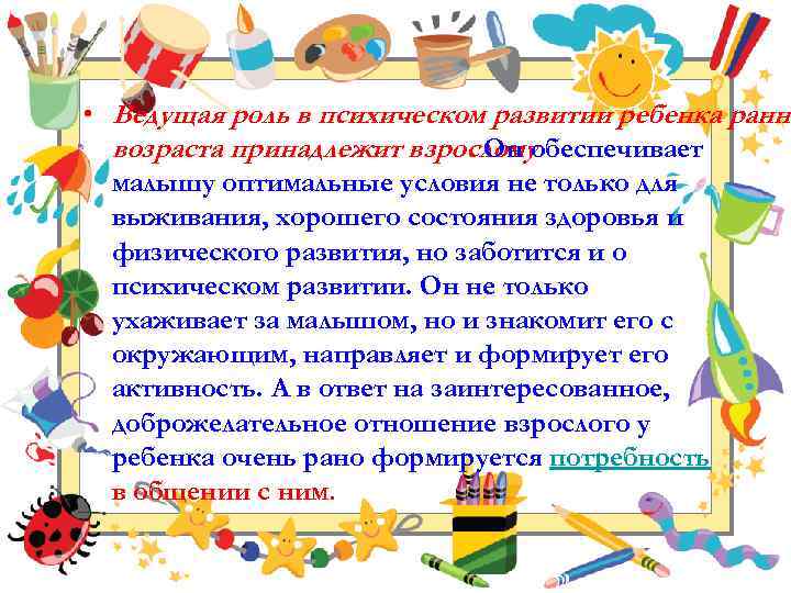 • Ведущая роль в психическом развитии ребенка ранне возраста принадлежит взрослому. Он обеспечивает