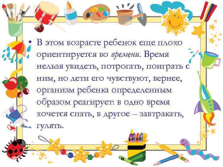  • В этом возрасте ребенок еще плохо ориентируется во времени. Время нельзя увидеть,