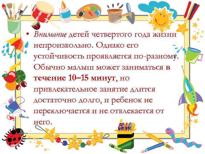  • Внимание детей четвертого года жизни непроизвольно. Однако его устойчивость проявляется по-разному. Обычно