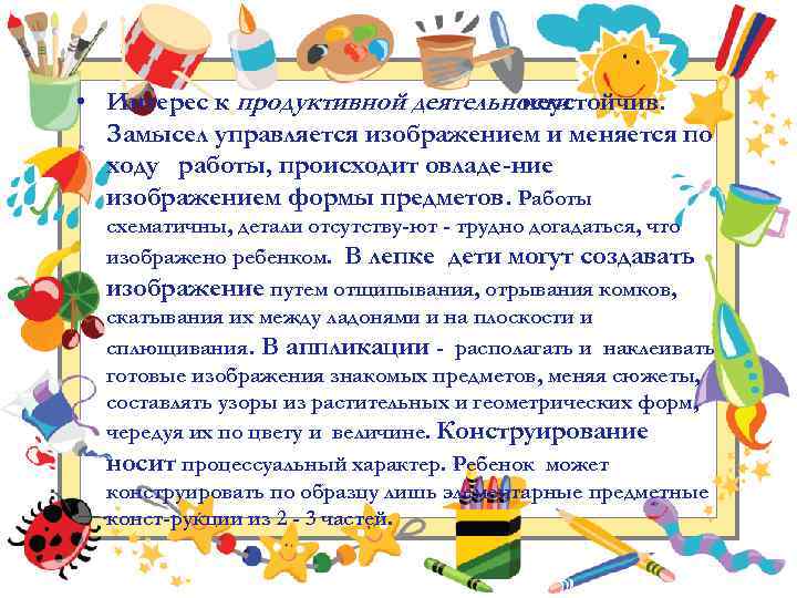  • Интерес к продуктивной деятельности неустойчив. Замысел управляется изображением и меняется по ходу