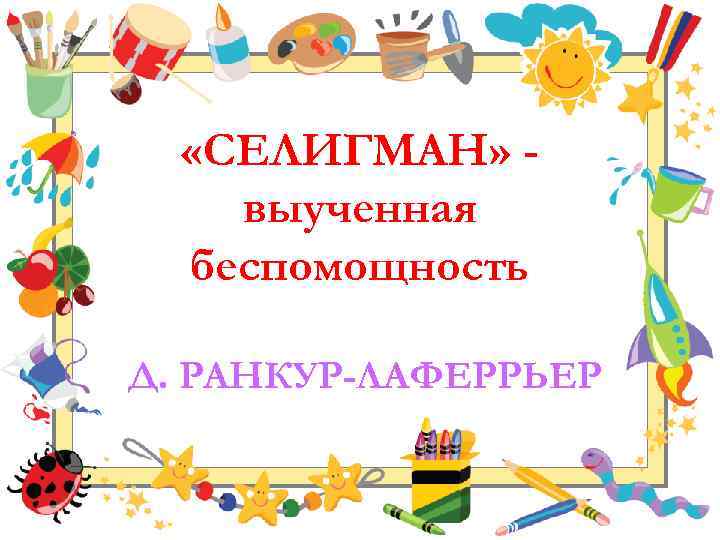  «СЕЛИГМАН» выученная беспомощность Д. РАНКУР-ЛАФЕРРЬЕР 