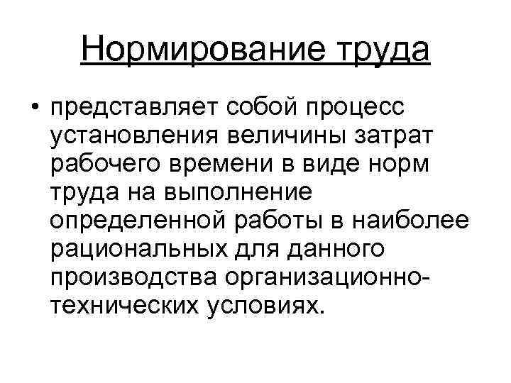 Нормирование труда • представляет собой процесс установления величины затрат рабочего времени в виде норм