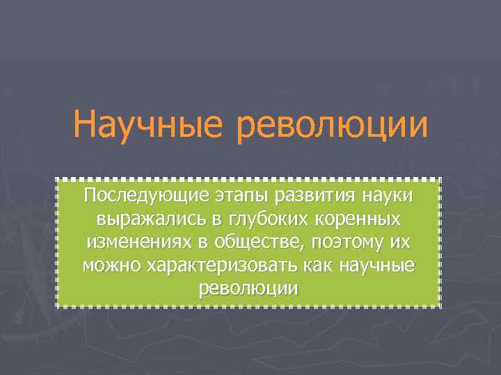 Научные революции Последующие этапы развития науки выражались в глубоких коренных изменениях в обществе, поэтому