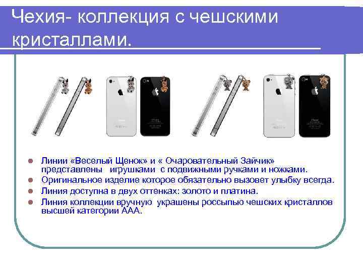 Чехия- коллекция с чешскими кристаллами. Линии «Веселый Щенок» и « Очаровательный Зайчик» представлены игрушками