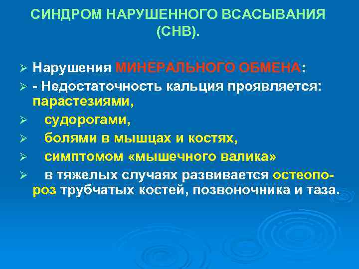 СИНДРОМ НАРУШЕННОГО ВСАСЫВАНИЯ (СНВ). Нарушения МИНЕРАЛЬНОГО ОБМЕНА: Ø - Недостаточность кальция проявляется: парастезиями, Ø