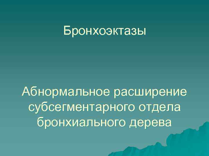 Бронхоэктазы Абнормальное расширение субсегментарного отдела бронхиального дерева 