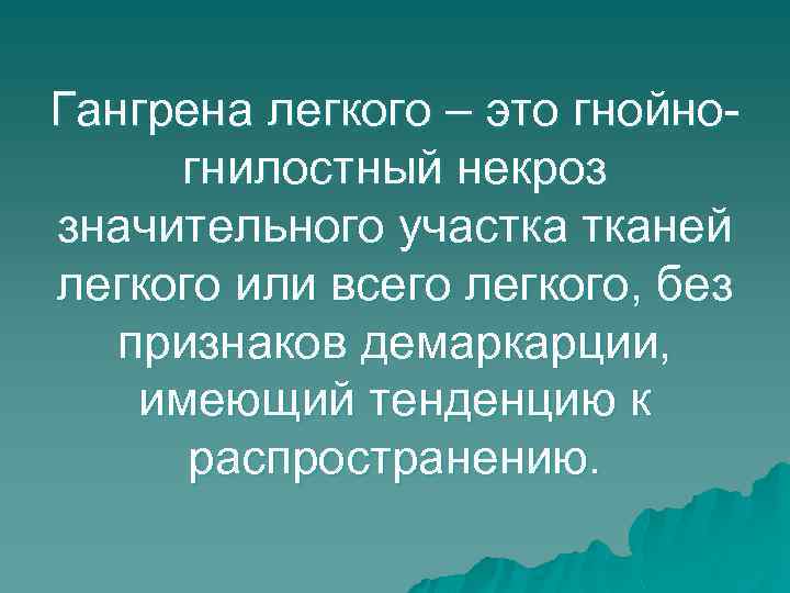 Гангрена легкого – это гнойногнилостный некроз значительного участка тканей легкого или всего легкого, без