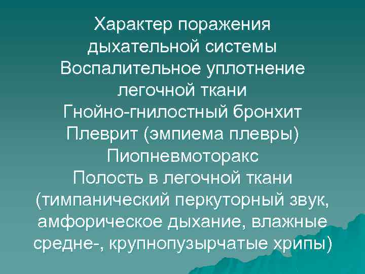 Характер поражения дыхательной системы Воспалительное уплотнение легочной ткани Гнойно-гнилостный бронхит Плеврит (эмпиема плевры) Пиопневмоторакс