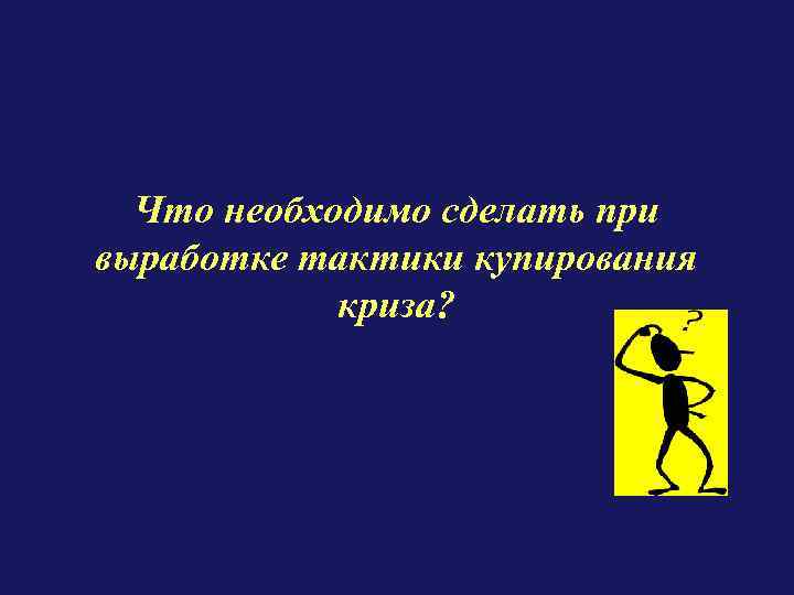 Что необходимо сделать при выработке тактики купирования криза? 