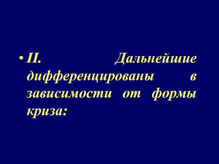  • II. Дальнейшие дифференцированы в зависимости от формы криза: 