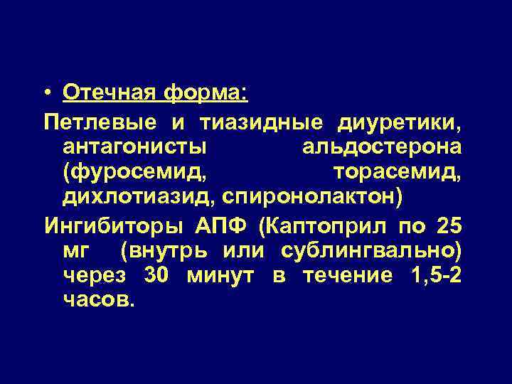  • Отечная форма: Петлевые и тиазидные диуретики, антагонисты альдостерона (фуросемид, торасемид, дихлотиазид, спиронолактон)