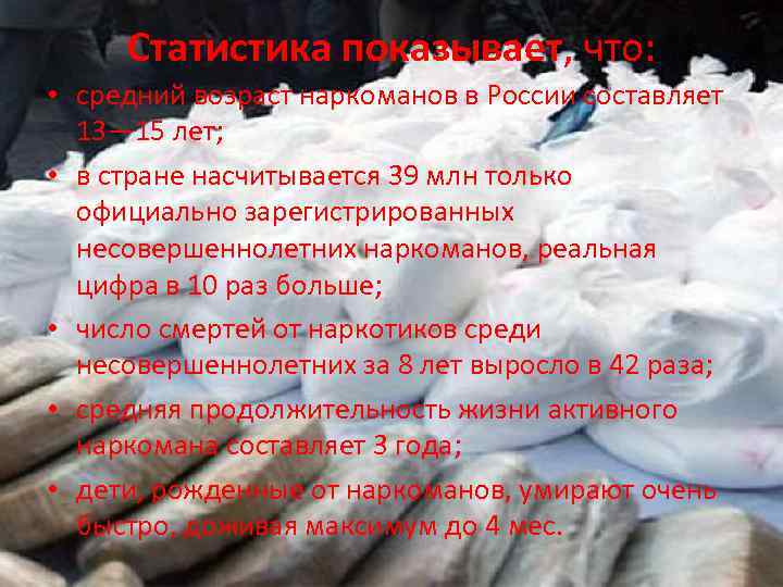 Статистика показывает, что: • средний возраст наркоманов в России составляет 13— 15 лет; •
