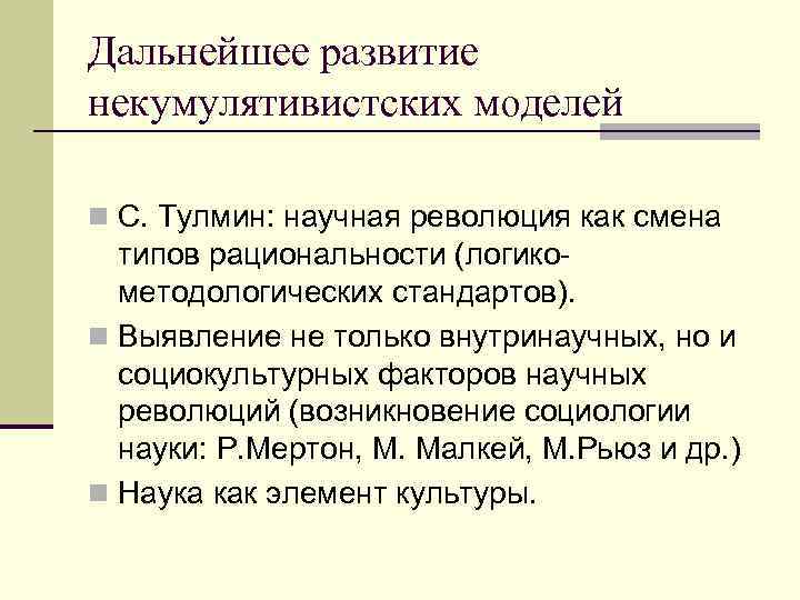 Дальнейшее развитие некумулятивистских моделей n С. Тулмин: научная революция как смена типов рациональности (логикометодологических