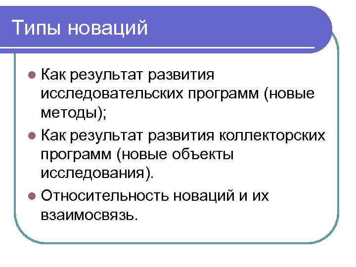 Типы новаций l Как результат развития исследовательских программ (новые методы); l Как результат развития