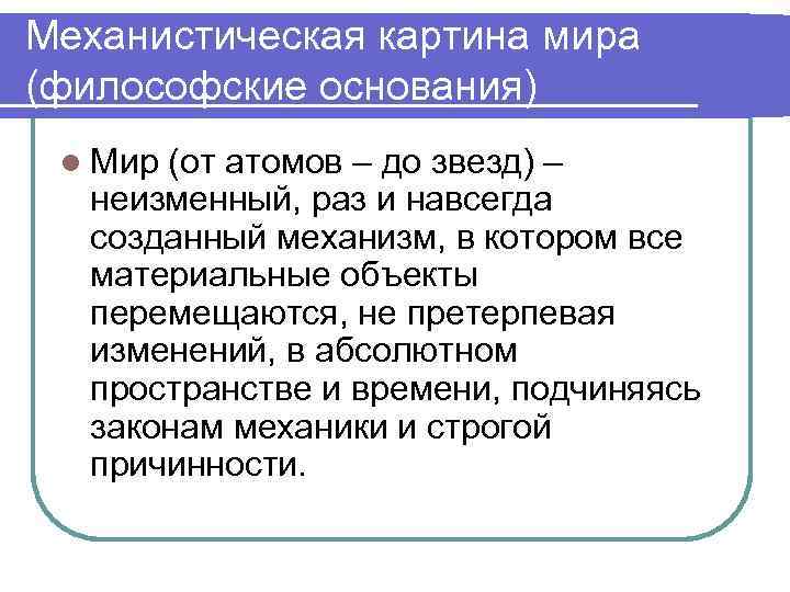 Механистическая картина мира (философские основания) l Мир (от атомов – до звезд) – неизменный,