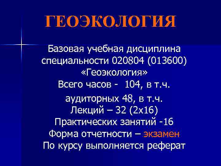 ГЕОЭКОЛОГИЯ Базовая учебная дисциплина специальности 020804 (013600) «Геоэкология» Всего часов - 104, в т.