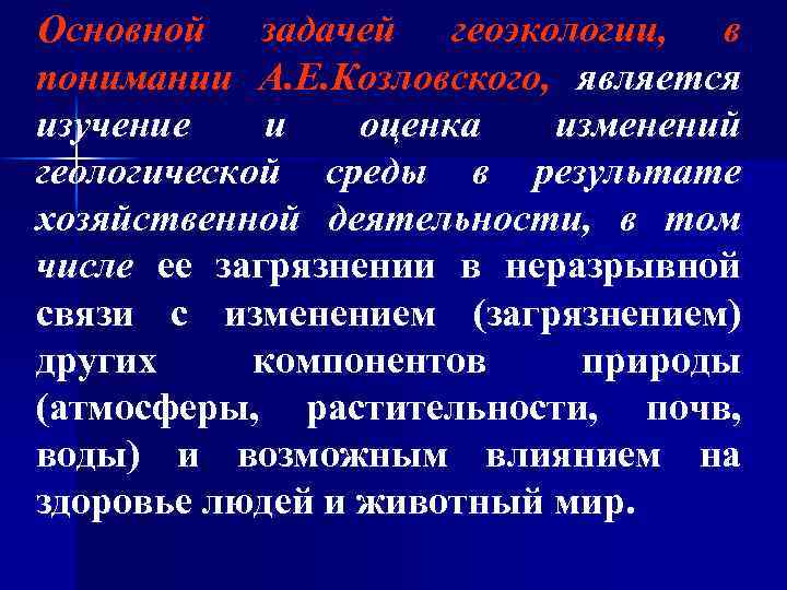 Основной задачей геоэкологии, в понимании А. Е. Козловского, является изучение и оценка изменений геологической