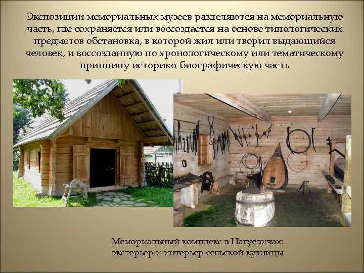 Экспозиции мемориальных музеев разделяются на мемориальную часть, где сохраняется или воссоздается на основе типологических