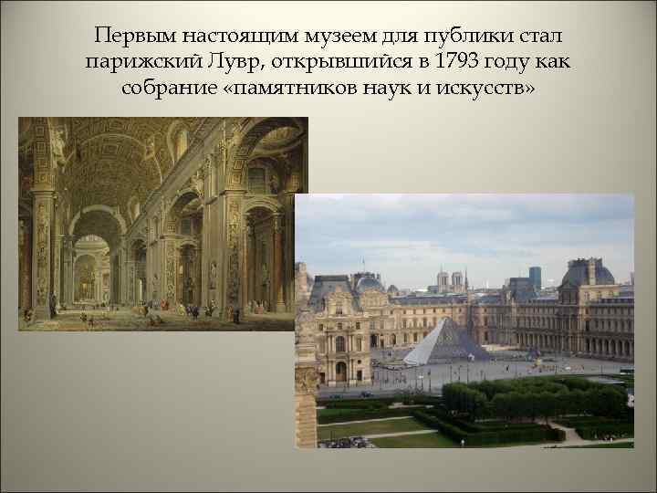 Первым настоящим музеем для публики стал парижский Лувр, открывшийся в 1793 году как собрание