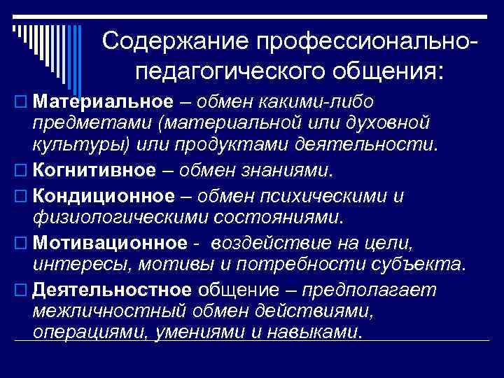 Содержание профессионально педагогического общения: o Материальное – обмен какими-либо предметами (материальной или духовной культуры)