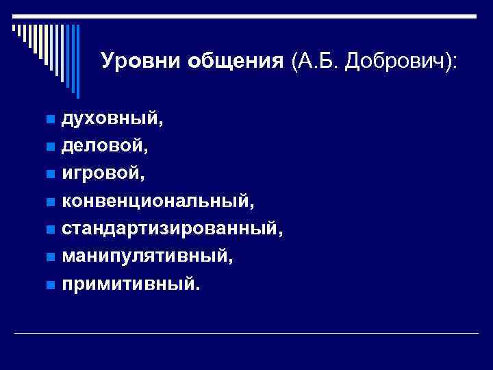 Уровни общения (А. Б. Добрович): духовный, n деловой, n игровой, n конвенциональный, n стандартизированный,