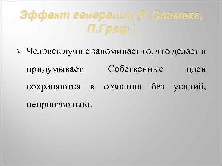 Эффект генерации (Н. Сламека, П. Граф ) Ø Человек лучше запоминает то, что делает