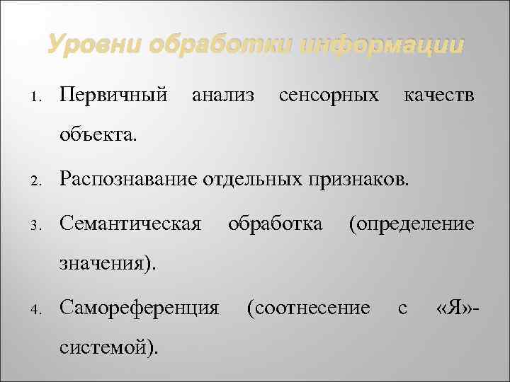 Уровни обработки информации 1. Первичный анализ сенсорных качеств объекта. 2. Распознавание отдельных признаков. 3.