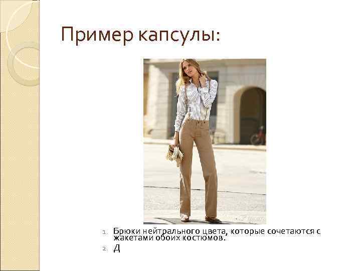 Пример капсулы: Брюки нейтрального цвета, которые сочетаются с жакетами обоих костюмов. 2. Д 1.
