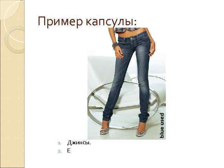 Пример капсулы: Джинсы. 2. Е 1. 