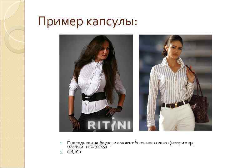 Пример капсулы: Повседневная блуза, их может быть несколько (например, белая и в полоску) 2.