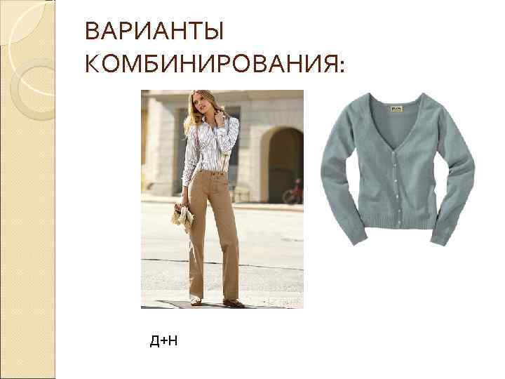 ВАРИАНТЫ КОМБИНИРОВАНИЯ: Д+Н 